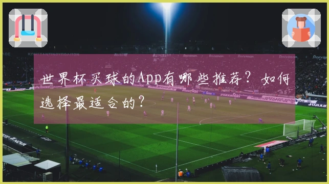 世界杯买球的App有哪些推荐？如何选择最适合的？