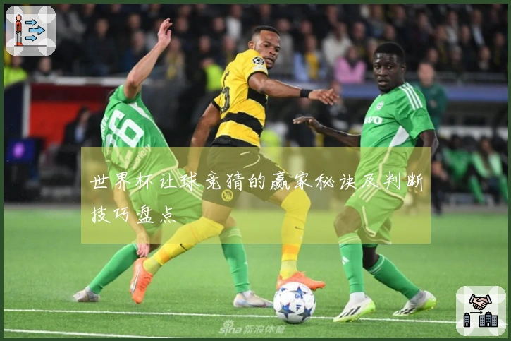 世界杯让球竞猜的赢家秘诀及判断技巧盘点